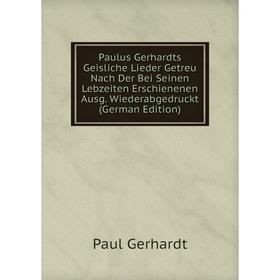 Книга Paulus Gerhardts Geisliche Lieder Getreu Nach Der Bei Seinen Lebzeiten Erschienenen Ausg. Wiederabgedruckt (German Edition)
Книга Paulus Gerhardts Geisliche Lieder Getreu Nach Der Bei Seinen Lebzeiten Erschienenen Ausg. Wiederabgedruckt (German Edition)
