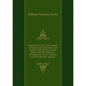 Книга English Grammar: The English Language in Its Elements and Forms. with a History of Its Origin and Development. Designed for Use in Colleges and
Книга English Grammar: The English Language in Its Elements and Forms. with a History of Its Origin and Development. Designed for Use in Colleges and