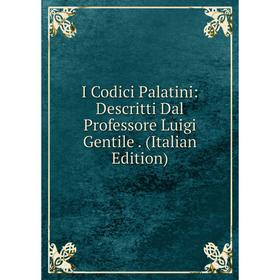 Книга I Codici Palatini: Descritti Dal Professore Luigi Gentile. (Italian Edition)
Книга I Codici Palatini: Descritti Dal Professore Luigi Gentile. (Italian Edition)
