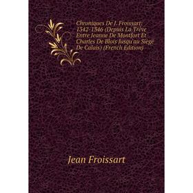 Книга Chroniques De J. Froissart: 1342-1346 (Depuis La Trêve Entre Jeanne De Montfort Et Charles De Blois Jusqu'au Siège De Calais) (French Edition)
Книга Chroniques De J. Froissart: 1342-1346 (Depuis La Trêve Entre Jeanne De Montfort Et Charles De Blois Jusqu'au Siège De Calais) (French Edition)