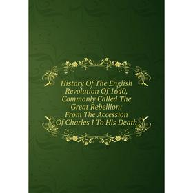 Книга History Of The English Revolution Of 1640, Commonly Called The Great Rebellion: From The Accession Of Charles I To His Death
Книга History Of The English Revolution Of 1640, Commonly Called The Great Rebellion: From The Accession Of Charles I To His Death