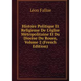 Книга Histoire Politique Et Religieuse De L'église Métropolitaine Et Du Diocèse Du Rouen, Volume 2 (French Edition)
Книга Histoire Politique Et Religieuse De L'église Métropolitaine Et Du Diocèse Du Rouen, Volume 2 (French Edition)