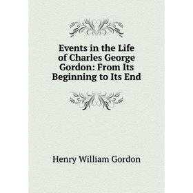 Книга Events in the Life of Charles George Gordon: From Its Beginning to Its End
Книга Events in the Life of Charles George Gordon: From Its Beginning to Its End
