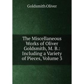 Книга The Miscellaneous Works of Oliver Goldsmith, M. B.: Including a Variety of Pieces, Volume 3
Книга The Miscellaneous Works of Oliver Goldsmith, M. B.: Including a Variety of Pieces, Volume 3