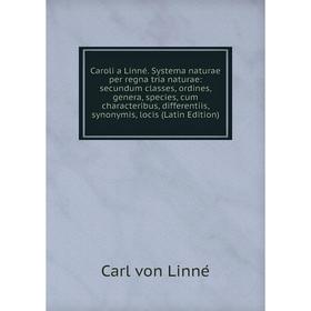 Книга Caroli a Linné. Systema naturae per regna tria naturae: secundum classes, ordines, genera, species, cum characteribus, differentiis, synonymis,
Книга Caroli a Linné. Systema naturae per regna tria naturae: secundum classes, ordines, genera, species, cum characteribus, differentiis, synonymis,