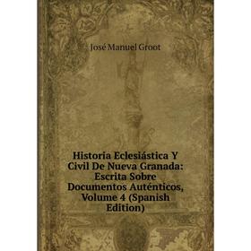 Книга Historia Eclesiástica Y Civil De Nueva Granada: Escrita Sobre Documentos Auténticos, Volume 4 (Spanish Edition)
Книга Historia Eclesiástica Y Civil De Nueva Granada: Escrita Sobre Documentos Auténticos, Volume 4 (Spanish Edition)
