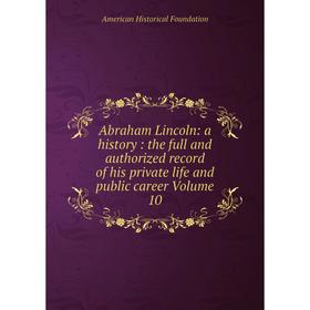 Книга Abraham Lincoln: a history: the full and authorized record of his private life and public career Volume 10
Книга Abraham Lincoln: a history: the full and authorized record of his private life and public career Volume 10