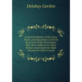 Книга A General History of the Lives, Trials, and Executions of All the Royal and Noble Personages, That Have Suffered in Great-Britain and Ireland fo
Книга A General History of the Lives, Trials, and Executions of All the Royal and Noble Personages, That Have Suffered in Great-Britain and Ireland fo