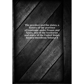 Книга The province and the states, a history of the province of Louisiana under France and Spain, and of the territories and states of the United Stat
Книга The province and the states, a history of the province of Louisiana under France and Spain, and of the territories and states of the United Stat