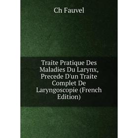 Книга Traite Pratique Des Maladies Du Larynx, Precede D'un Traite Complet De Laryngoscopie (French Edition)
Книга Traite Pratique Des Maladies Du Larynx, Precede D'un Traite Complet De Laryngoscopie (French Edition)