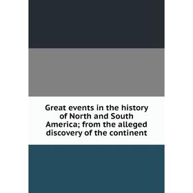 Книга Great events in the history of North and South America; from the alleged discovery of the continent
Книга Great events in the history of North and South America; from the alleged discovery of the continent