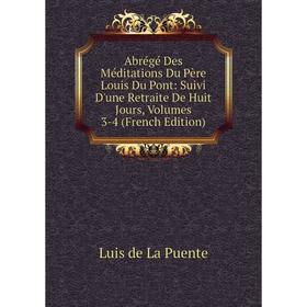 Книга Abrégé Des Méditations Du Père Louis Du Pont: Suivi D'une Retraite De Huit Jours, Volumes 3-4 (French Edition)
Книга Abrégé Des Méditations Du Père Louis Du Pont: Suivi D'une Retraite De Huit Jours, Volumes 3-4 (French Edition)