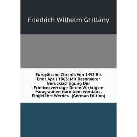 Книга Europäische Chronik Von 1492 Bis Ende April 1865: Mit Besonderer Berücksichtigung Der Friedensverträge, Deren Wichtigste Paragraphen Nach Dem Wo
Книга Europäische Chronik Von 1492 Bis Ende April 1865: Mit Besonderer Berücksichtigung Der Friedensverträge, Deren Wichtigste Paragraphen Nach Dem Wo