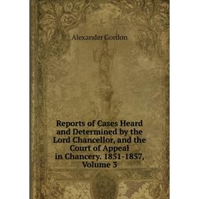 Книга Reports of Cases Heard and Determined by the Lord Chancellor, and the Court of Appeal in Chancery. 1851-1857, Volume 3
Книга Reports of Cases Heard and Determined by the Lord Chancellor, and the Court of Appeal in Chancery. 1851-1857, Volume 3