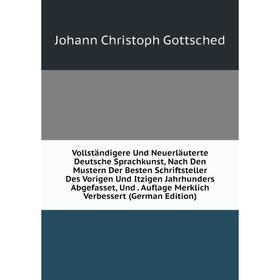 Книга Vollständigere Und Neuerläuterte Deutsche Sprachkunst, Nach Den Mustern Der Besten Schriftsteller Des Vorigen Und Itzigen Jahrhunders Abgefasset
Книга Vollständigere Und Neuerläuterte Deutsche Sprachkunst, Nach Den Mustern Der Besten Schriftsteller Des Vorigen Und Itzigen Jahrhunders Abgefasset
