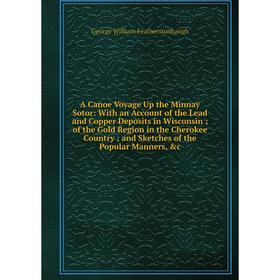 Книга A Canoe Voyage Up the Minnay Sotor: With an Account of the Lead and Copper Deposits in Wisconsin; of the Gold Region in the Cherokee Country; an
Книга A Canoe Voyage Up the Minnay Sotor: With an Account of the Lead and Copper Deposits in Wisconsin; of the Gold Region in the Cherokee Country; an