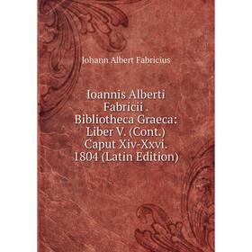 Книга Ioannis Alberti Fabricii. Bibliotheca Graeca: Liber V. (Cont.) Caput Xiv-Xxvi. 1804 (Latin Edition)
Книга Ioannis Alberti Fabricii. Bibliotheca Graeca: Liber V. (Cont.) Caput Xiv-Xxvi. 1804 (Latin Edition)