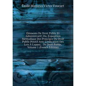 Книга Éléments De Droit Public Et Administratif; Ou, Exposition Méthodique Des Principes Du Droit Public Positif Avec L'indication Des Lois À L'appui,
Книга Éléments De Droit Public Et Administratif; Ou, Exposition Méthodique Des Principes Du Droit Public Positif Avec L'indication Des Lois À L'appui,