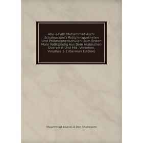 Книга Abu-'l-Fath Muhammad Asch-Schahrastâni's Religionspartheien Und Philosophenschulen: Zum Ersten Male Vollständig Aus Dem Arabischen Übersetzt Und
Книга Abu-'l-Fath Muhammad Asch-Schahrastâni's Religionspartheien Und Philosophenschulen: Zum Ersten Male Vollständig Aus Dem Arabischen Übersetzt Und
