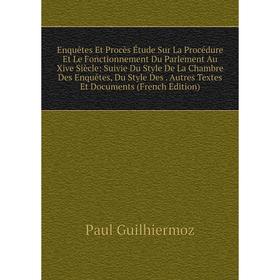 Книга Enquêtes Et Procès Étude Sur La Procédure Et Le Fonctionnement Du Parlement Au Xive Siècle: Suivie Du Style De La Chambre Des Enquêtes, Du Style
Книга Enquêtes Et Procès Étude Sur La Procédure Et Le Fonctionnement Du Parlement Au Xive Siècle: Suivie Du Style De La Chambre Des Enquêtes, Du Style