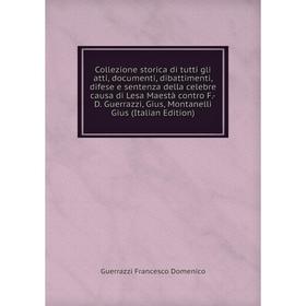 Книга Collezione storica di tutti gli atti, documenti, dibattimenti, difese e sentenza della celebre causa di Lesa Maestà contro F.-D. Guerrazzi, Gius
Книга Collezione storica di tutti gli atti, documenti, dibattimenti, difese e sentenza della celebre causa di Lesa Maestà contro F.-D. Guerrazzi, Gius