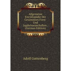 Книга Allgemeine Encyklopädie Der Gesammten Forst- Und Jagdwissenschaften. (German Edition)
Книга Allgemeine Encyklopädie Der Gesammten Forst- Und Jagdwissenschaften. (German Edition)