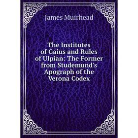 Книга The Institutes of Gaius and Rules of Ulpian: The Former from Studemund's Apograph of the Verona Codex
Книга The Institutes of Gaius and Rules of Ulpian: The Former from Studemund's Apograph of the Verona Codex