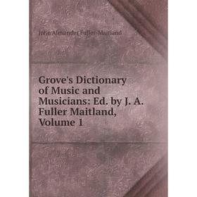 Книга Grove's Dictionary of Music and Musicians: Ed. by J. A. Fuller Maitland, Volume 1
Книга Grove's Dictionary of Music and Musicians: Ed. by J. A. Fuller Maitland, Volume 1