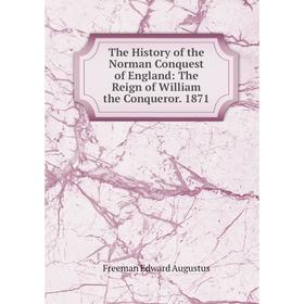Книга The History of the Norman Conquest of England: The Reign of William the Conqueror. 1871
Книга The History of the Norman Conquest of England: The Reign of William the Conqueror. 1871