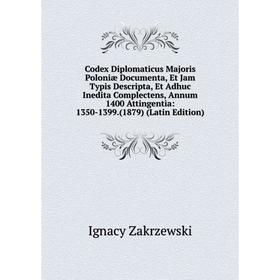 Книга Codex Diplomaticus Majoris Poloniæ Documenta, Et Jam Typis Descripta, Et Adhuc Inedita Complectens, Annum 1400 Attingentia: 1350-1399.(1879) (La
Книга Codex Diplomaticus Majoris Poloniæ Documenta, Et Jam Typis Descripta, Et Adhuc Inedita Complectens, Annum 1400 Attingentia: 1350-1399.(1879) (La