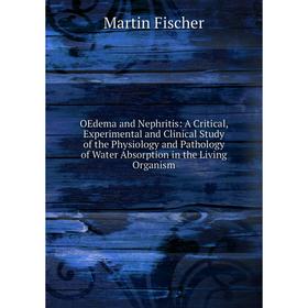 Книга OEdema and Nephritis: A Critical, Experimental and Clinical Study of the Physiology and Pathology of Water Absorption in the Living Organism
Книга OEdema and Nephritis: A Critical, Experimental and Clinical Study of the Physiology and Pathology of Water Absorption in the Living Organism