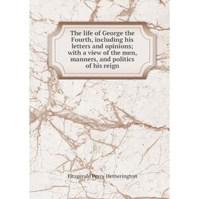 Книга The life of George the Fourth, including his letters and opinions; with a view of the men, manners, and politics of his reign
Книга The life of George the Fourth, including his letters and opinions; with a view of the men, manners, and politics of his reign