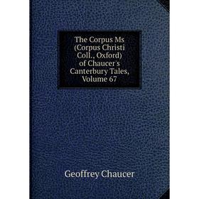 Книга The Corpus Ms (Corpus Christi Coll., Oxford) of Chaucer's Canterbury Tales, Volume 67
Книга The Corpus Ms (Corpus Christi Coll., Oxford) of Chaucer's Canterbury Tales, Volume 67