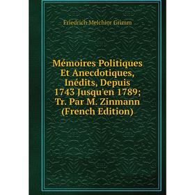 Книга Mémoires Politiques Et Anecdotiques, inédits, Depuis 1743 Jusqu'en 1789; Tr Par M Zinmann
Книга Mémoires Politiques Et Anecdotiques, inédits, Depuis 1743 Jusqu'en 1789; Tr Par M Zinmann