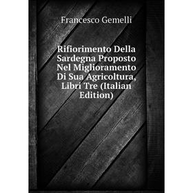 Книга Rifiorimento Della Sardegna Proposto Nel Miglioramento Di Sua Agricoltura, Libri Tre (Italian Edition)
Книга Rifiorimento Della Sardegna Proposto Nel Miglioramento Di Sua Agricoltura, Libri Tre (Italian Edition)