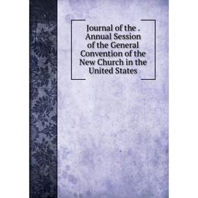 Книга Journal of the. Annual Session of the General Convention of the New Church in the United States
Книга Journal of the. Annual Session of the General Convention of the New Church in the United States