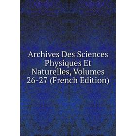 Книга Archives Des Sciences Physiques Et Naturelles, Volumes 26-27 (French Edition)
Книга Archives Des Sciences Physiques Et Naturelles, Volumes 26-27 (French Edition)