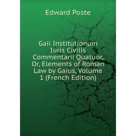 Книга Gaii Institutionum Iuris Civilis Commentarii Quatuor, Or, Elements of Roman Law by Gaius, Volume 1 (French Edition)
Книга Gaii Institutionum Iuris Civilis Commentarii Quatuor, Or, Elements of Roman Law by Gaius, Volume 1 (French Edition)