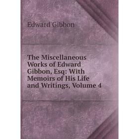 Книга The Miscellaneous Works of Edward Gibbon, Esq: With Memoirs of His Life and Writings, Volume 4
Книга The Miscellaneous Works of Edward Gibbon, Esq: With Memoirs of His Life and Writings, Volume 4