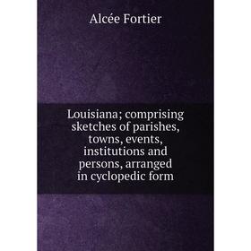Книга Louisiana; comprising sketches of parishes, towns, events, institutions and persons, arranged in cyclopedic form
Книга Louisiana; comprising sketches of parishes, towns, events, institutions and persons, arranged in cyclopedic form