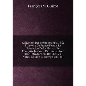 Книга Collection Des Mémoires Relatifs À L'histoire De France Depuis La Fondation De La Monarchie Française Jusqu'au 13E Siècle: Avec Une Introduction
Книга Collection Des Mémoires Relatifs À L'histoire De France Depuis La Fondation De La Monarchie Française Jusqu'au 13E Siècle: Avec Une Introduction