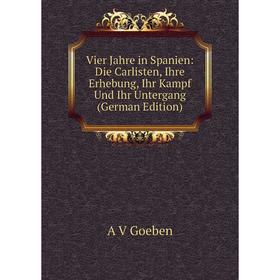 Книга Vier Jahre in Spanien: Die Carlisten, Ihre Erhebung, Ihr Kampf Und Ihr Untergang (German Edition)
Книга Vier Jahre in Spanien: Die Carlisten, Ihre Erhebung, Ihr Kampf Und Ihr Untergang (German Edition)