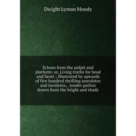 Книга Echoes from the pulpit and platform: or, Living truths for head and heart; illustrated by upwards of five hundred thrilling anecdotes and incide
Книга Echoes from the pulpit and platform: or, Living truths for head and heart; illustrated by upwards of five hundred thrilling anecdotes and incide