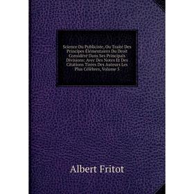 Книга Science Du Publiciste, Ou Traité Des Principes Élémentaires Du Droit Considéré Dans Ses Principals Divisions: Avec Des Notes Et Des Citations Ti
Книга Science Du Publiciste, Ou Traité Des Principes Élémentaires Du Droit Considéré Dans Ses Principals Divisions: Avec Des Notes Et Des Citations Ti