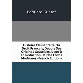 Книга Histoire Élémentaire Du Droit Français, Depuis Ses Origines Gauloises Jusqu'à La Rédaction De Nos Codes Modernes (French Edition)
Книга Histoire Élémentaire Du Droit Français, Depuis Ses Origines Gauloises Jusqu'à La Rédaction De Nos Codes Modernes (French Edition)
