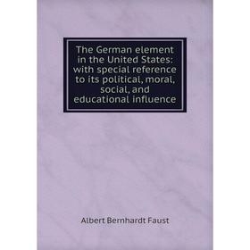 Книга The German element in the United States: with special reference to its political, moral, social, and educational influence
Книга The German element in the United States: with special reference to its political, moral, social, and educational influence