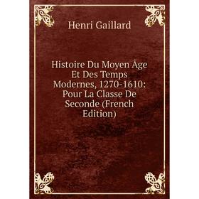Книга Histoire Du Moyen Âge Et Des Temps Modernes, 1270-1610: Pour La Classe De Seconde (French Edition)
Книга Histoire Du Moyen Âge Et Des Temps Modernes, 1270-1610: Pour La Classe De Seconde (French Edition)