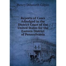 Книга Reports of Cases Adjudged in the District Court of the United States for the Eastern District of Pennsylvania
Книга Reports of Cases Adjudged in the District Court of the United States for the Eastern District of Pennsylvania