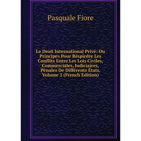 Книга Le Droit International Privé: Ou Principes Pour Réspirdre Les Conflits Entre Les Lois Civiles, Commerciales, Judiciaires, Pénales De Différents
Книга Le Droit International Privé: Ou Principes Pour Réspirdre Les Conflits Entre Les Lois Civiles, Commerciales, Judiciaires, Pénales De Différents