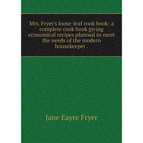 Книга Mrs Fryer's loose-leaf cook book: a complete cook book giving economical recipes planned to meet the needs of the modern housekeeper
Книга Mrs Fryer's loose-leaf cook book: a complete cook book giving economical recipes planned to meet the needs of the modern housekeeper